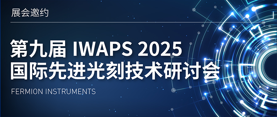 展会邀约 | 第九届国际先进光刻技术研讨会（IWAPS 2025）